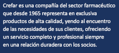 A Crefar é uma empresa do setor farmacêutico que desde 1965 representa em exclusividade produtos de elevada qualidade, indo ao encontro das necessidades dos nossos clientes oferecendo um serviço completo e profissional sempre numa relação duradoura com os seus parceiros.